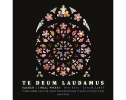 Te Deum Laudamus: Sacred Choral Works - Petr Eben, Zdenek Lukás