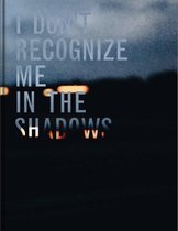 I Don't Recognize Me In The Shadows - Thana Faroq