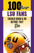 100 Things...Fans Should Know - 100 Things LSU Fans Should Know & Do Before They Die