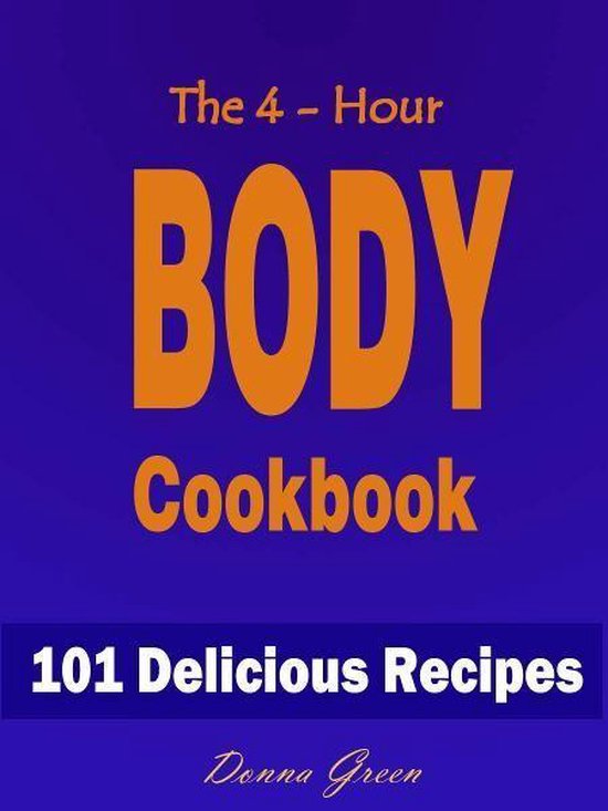 The 4-Hour Body Cookbook : 101 Delicious Recipes - cover