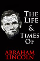 The Life & Times of… - The Life & Times of Abraham Lincoln