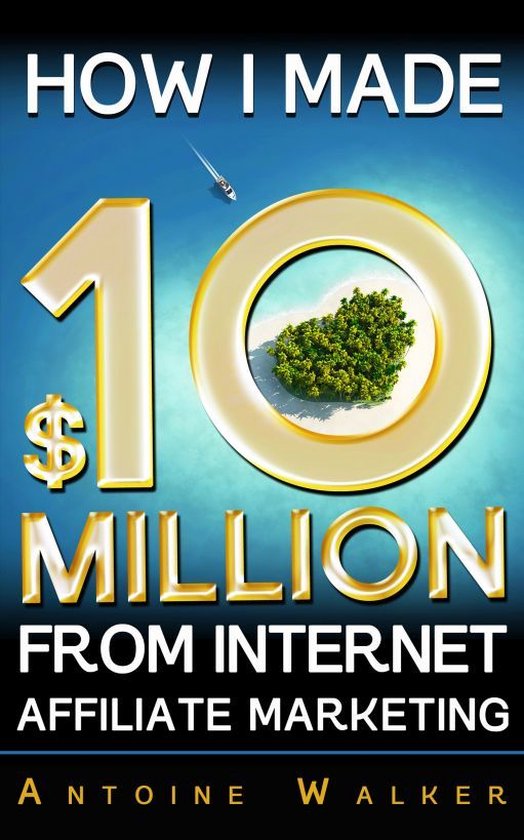 How I Made $10 Million From Internet Affiliate Marketing - cover