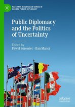 Palgrave Macmillan Series in Global Public Diplomacy - Public Diplomacy and the Politics of Uncertainty