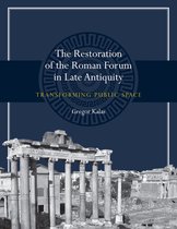 Ashley and Peter Larkin Series in Greek and Roman Culture - The Restoration of the Roman Forum in Late Antiquity