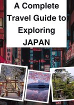 A COMPLETE TRAVEL GUIDE TO EXPLORING JAPAN