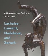A New American Sculpture, 1914-1945 - Lachaise, Laurent, Nadelman, and Zorach