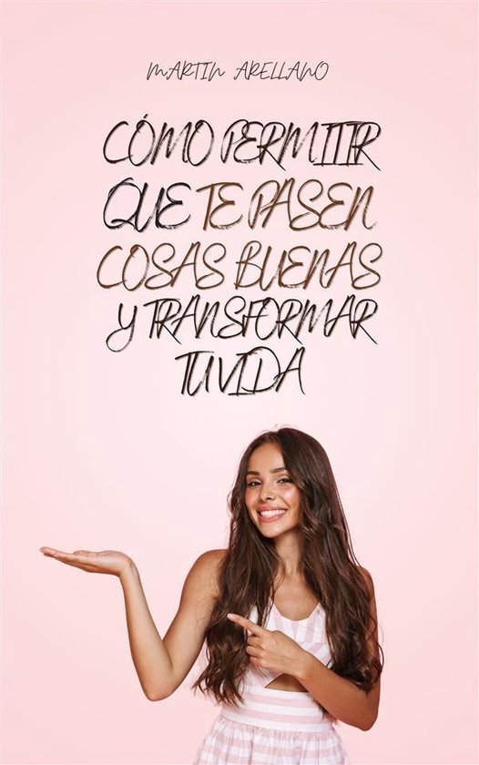 Cómo Permitir que te Pasen Cosas Buenas y Transformar Tu Vi ... - cover