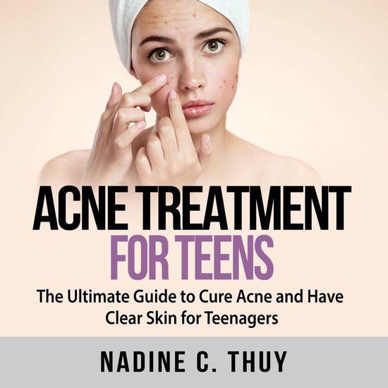 Acne Treatment for Teens: The Ultimate Guide to Cure Acne an ... - cover