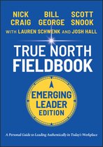 True North FieldBook, Emerging Leader Edition: The Emerging Leader′s Guide to Leading Authentically in Today′s Workplace
