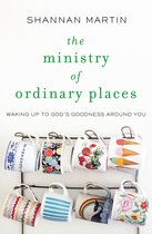 Ministry of Ordinary Places Waking Up to God's Goodness Around You