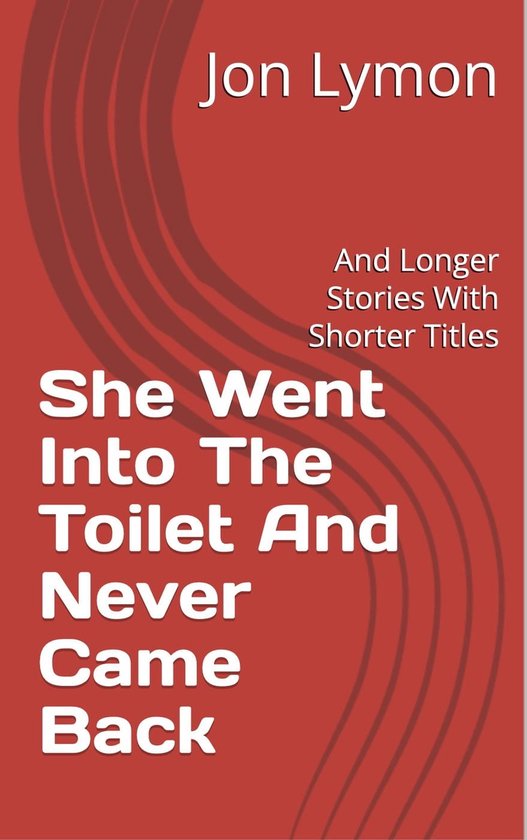 She Went Into The Toilet And Never Came Back (ebook), Jon Lymon ...