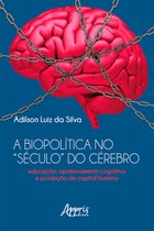 A Biopolítica no "Século" do Cérebro Educação, Aprimoramento Cognitivo e Produção de Capital Humano
