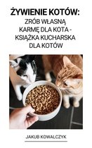 Żywienie Kotów: Zrób Własną Karmę dla Kota - Książka Kucharska dla Kotów