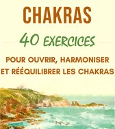 40 Exercices pour ouvrir, harmoniser et rééquilibrer les chakras