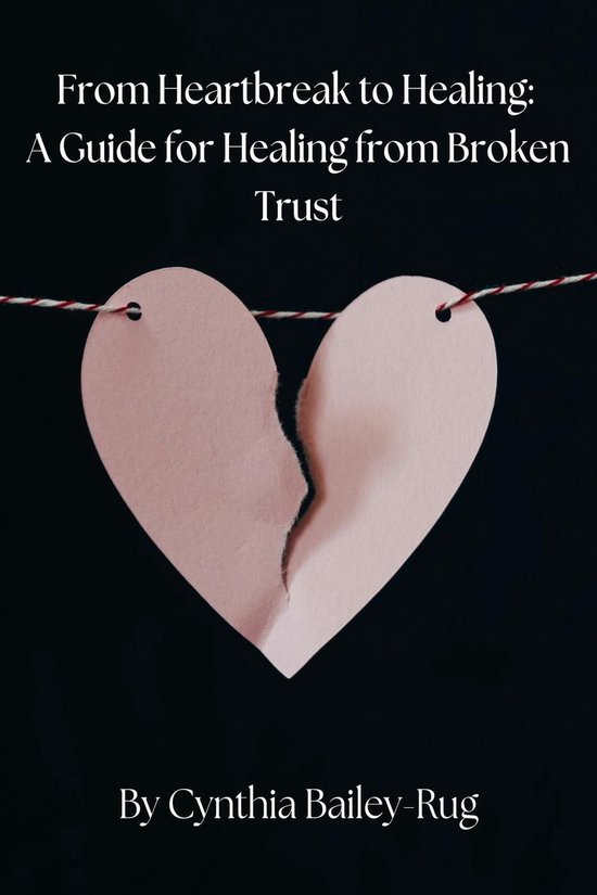 From Heartbreak to Healing: A Guide for Healing from Broken Trust