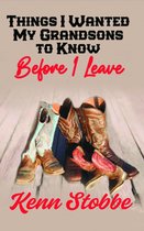 THINGS I WANTED MY GRANDSONS TO KNOW before I Leave