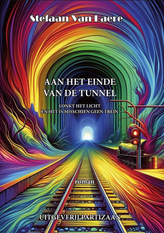 Boekcover met de titel 'Aan het einde van de tunnel'. Een kleurrijke, psychedelische tunnel met spoorlijn leidt naar een lichtpunt. 'Stefaan Van Laere' en 'roman' staan ook op de cover.