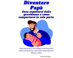 Diventare Papà – Cosa Aspettarsi Dalla Gravidanza e Come Comportarsi In Sala Parto