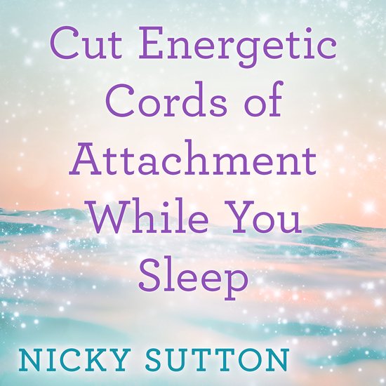 Cut Energetic Cords of Attachment While You Sleep - cover