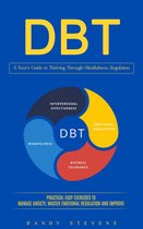 Dbt: A Teen’s Guide to Thriving Through Mindfulness, Regulation (Practical Easy Exercises to Manage Anxiety, Master Emotional Regulation and Improve)