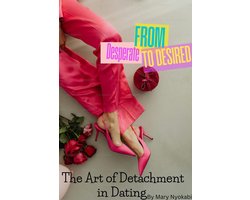 Desperate to Desired Series 1 - From Desperate to Desired: The Art of Detachment in Dating