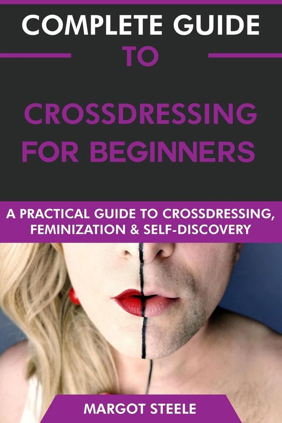 Complete Guide to Crossdressing for Beginners A Practical Guide to