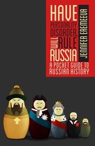 Have Personality Disorder, Will Rule Russia: A Pocket Guide to Russian History