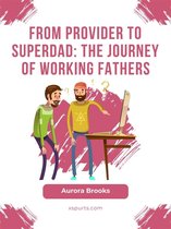 From Provider to Superdad: The Journey of Working Fathers