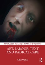 Routledge Research in Art and Politics- Art, Labour, Text and Radical Care