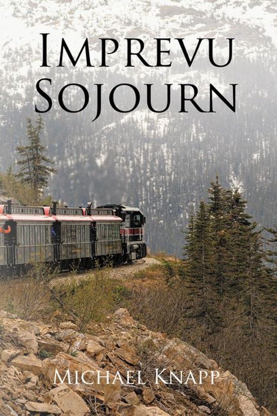 Couverture de livre avec le titre 'Imprevu Sojourn' et le texte 'MICHAEL KNAPP'. Un train traverse un paysage montagneux forestier avec des sommets enneigés en arrière-plan.