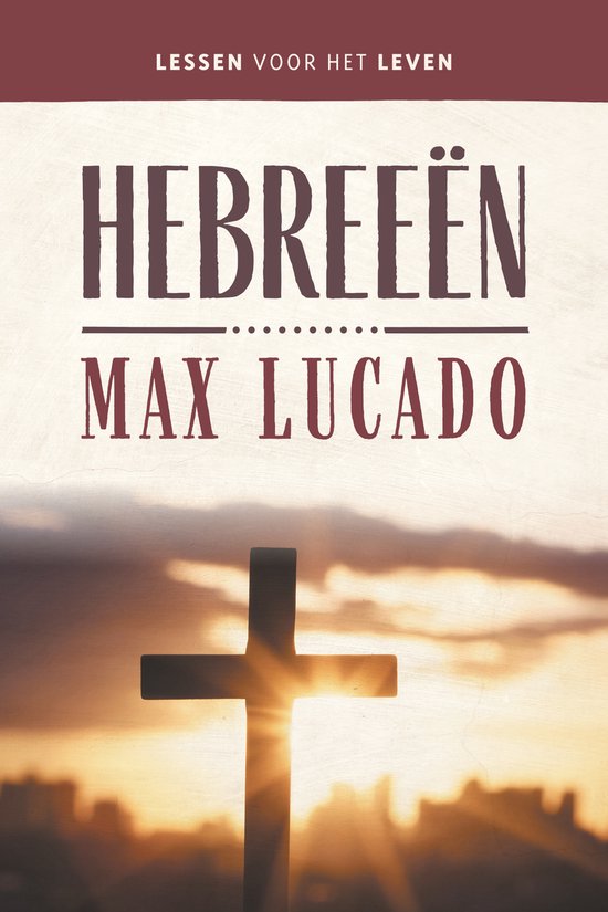Boekomslag voor 'Lessen voor het leven - Hebreeën' van Max Lucado, met een kruis tegen een zonsondergang.