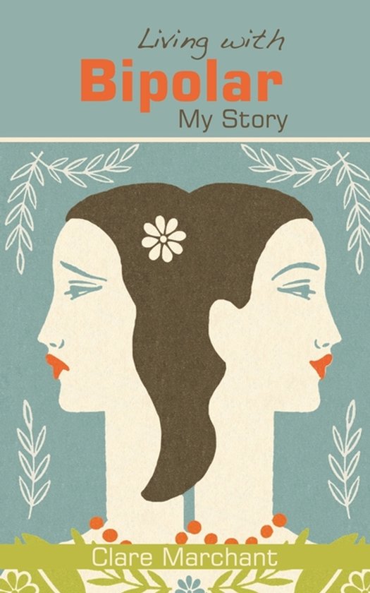 Boekomslag 'Living with Bipolar: My Story' door Clare Marchant. Twee gezichten, profiel naar elkaar toe, met gestileerde bloemen en tekst.