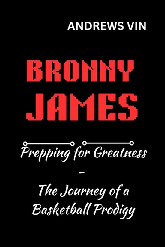 Bronny James Prepping for Greatness - The Journey of a Baske ... - cover