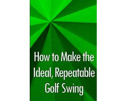 How to Make the Ideal, Repeatable Golf Swing