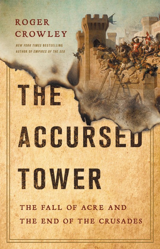 The Accursed Tower The Fall of Acre and the End of the Crusades