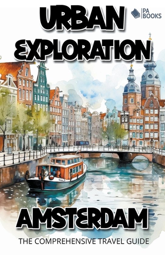 Urban Exploration - Amsterdam The Comprehensive Travel Guide - cover