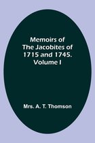 Memoirs of the Jacobites of 1715 and 1745. Volume I