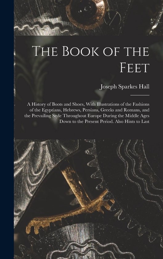 The Book of the Feet; a History of Boots and Shoes, With Ill ... - cover