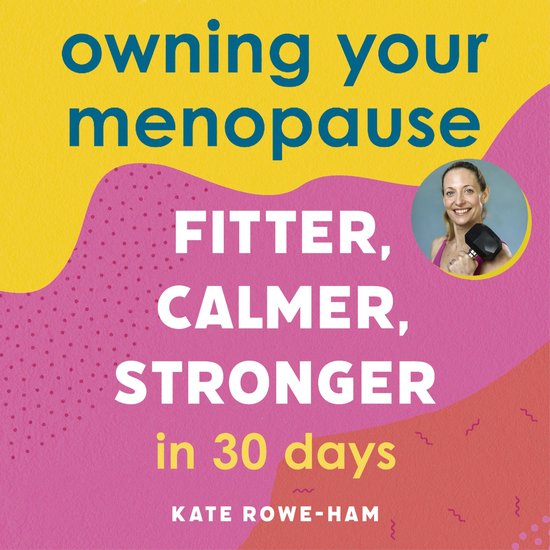 Owning Your Menopause: Fitter, Calmer, Stronger in 30 Days - cover