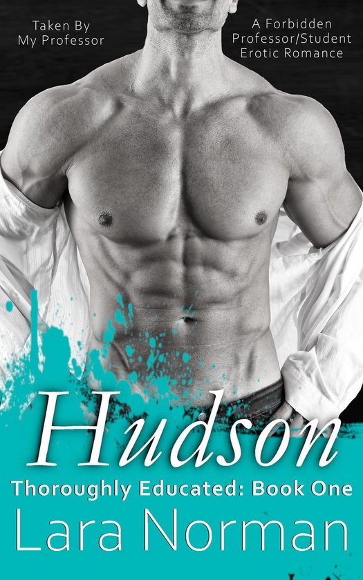 Thoroughly Educated 1 - Hudson: Taken By My Professor; A Forbidden Professor/Student Erotic Romance