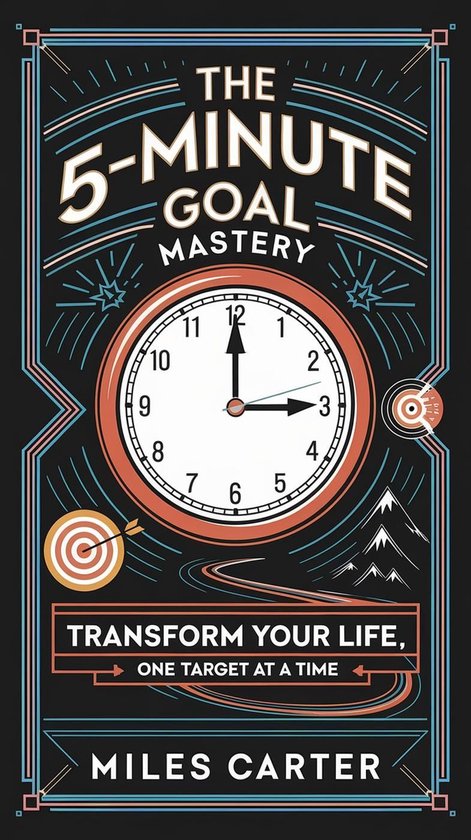 The 5-Minute Goal Mastery - Transform Your Life, One Target  ... - cover