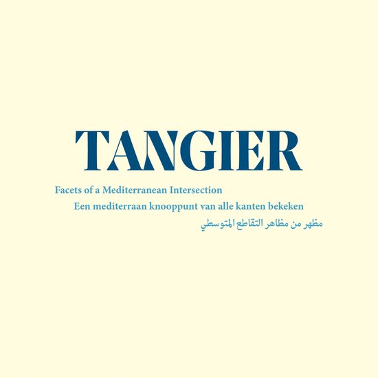 TANGIER Facets of a Mediterranean Intersection Een mediterraan knooppunt van alle kanten bekeken