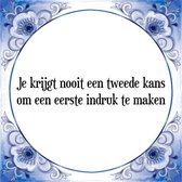 Tegeltje met Spreuk (Tegeltjeswijsheid): Je krijgt nooit een tweede kans om een eerste indruk te maken + Kado verpakking & Plakhanger