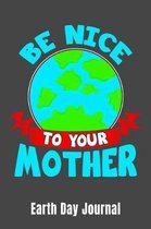 Be Nice To Your Mother Earth Day Journal
