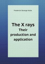 The X Rays Their Production and Application