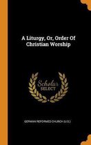 A Liturgy, Or, Order of Christian Worship