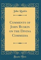 Comments of John Ruskin on the Divina Commedia (Classic Reprint)