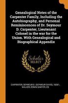 Genealogical Notes of the Carpenter Family, Including the Autobiography, and Personal Reminiscences of Dr. Seymour D. Carpenter, Lieutenant Colonel in the War for the Union. with Genealogical