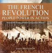 The French Revolution: People Power in Action - History 5th Grade Children's European History