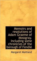 Memoirs and Resolutions of Adam Graeme of Mossgray. Including Some Chronicles of the Borough of Fend
